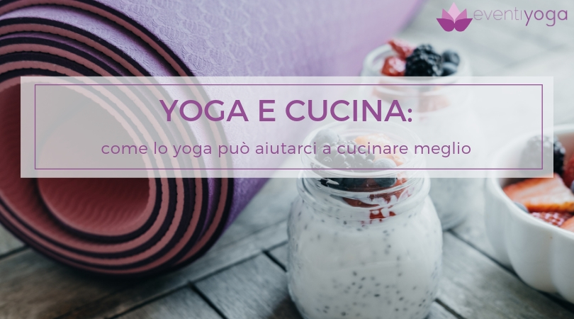 Yoga e cucina: come lo yoga può aiutarci a cucinare meglio