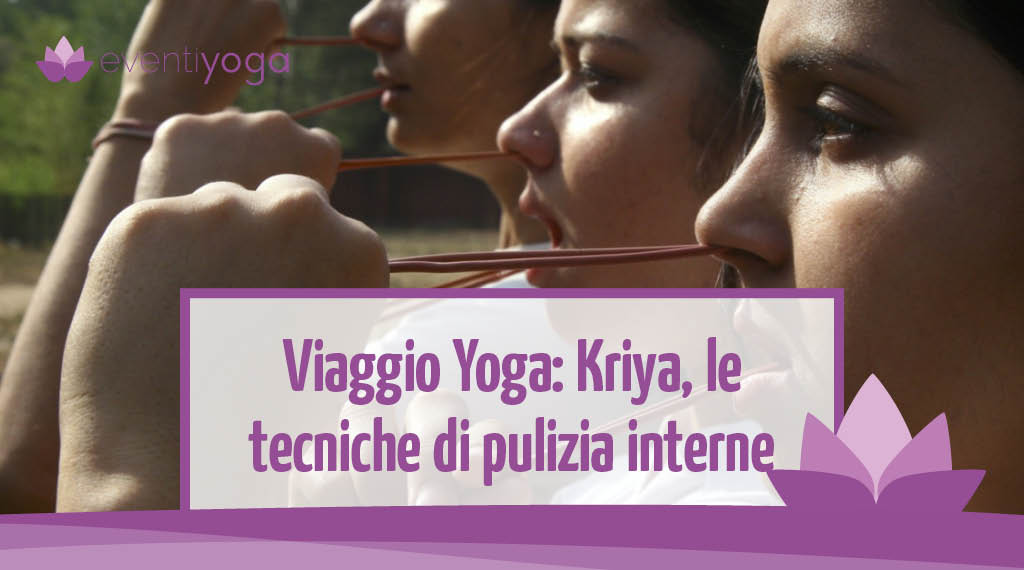 Viaggio Yoga: Kriya, ovvero le tecniche di pulizia interne